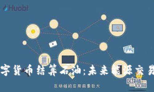 用加密数字货币结算石油：未来能源交易的新趋势