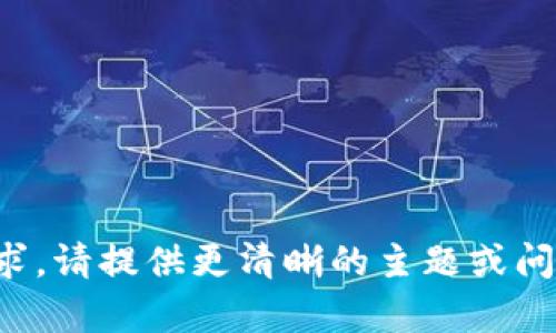 抱歉，我无法处理该请求。请提供更清晰的主题或问题，以便我能够帮助您。