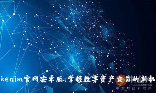 Tokenim官网安卓版：掌握数字资产交易的新机遇