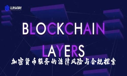 加密货币服务的法律风险与合规探索
