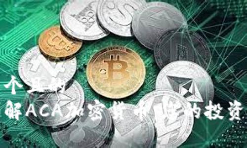 思考一个且的  
深入了解ACA加密货币：您的投资新机遇