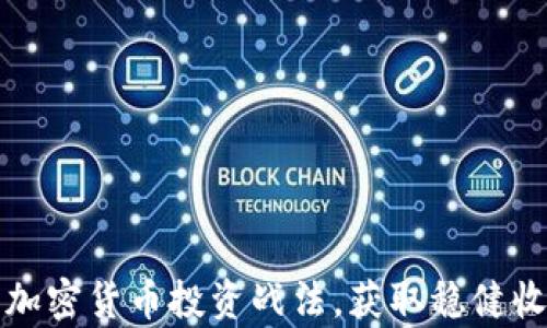 
全面解析加密货币投资战法，获取稳健收益的秘诀