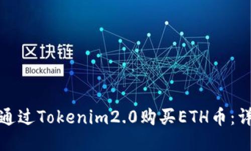 : 如何通过Tokenim2.0购买ETH币：详细指南