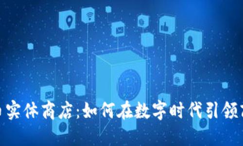 加密货币实体商店：如何在数字时代引领商业革命