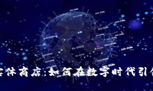 加密货币实体商店：如何在数字时代引领商业革命