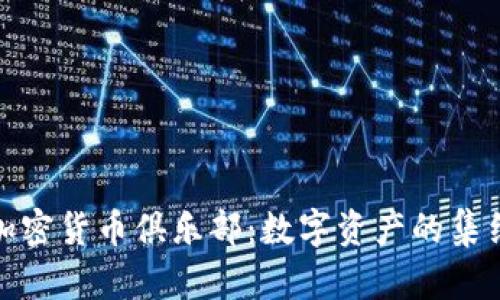 深入探讨加密货币俱乐部：数字资产的集结与新机遇
