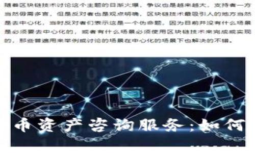全面解析加密货币资产咨询服务：如何选择和投资策略