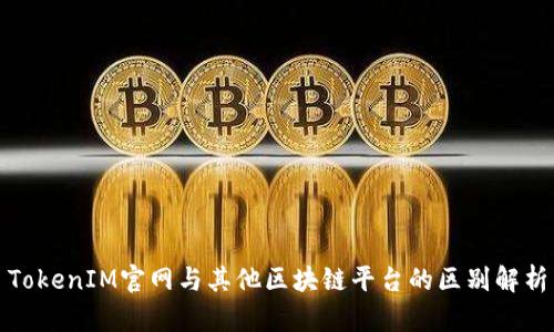 TokenIM官网与其他区块链平台的区别解析