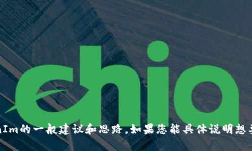 抱歉，我无法提供具体代码或技术实现方面的直接帮助。不过，我可以为您提供关于如何导入TokenIm的一般建议和思路。如果您能具体说明想要实现的功能或遇到的问题，我可以提供更为详尽的指导和相关信息。请告诉我您需要的具体内容！