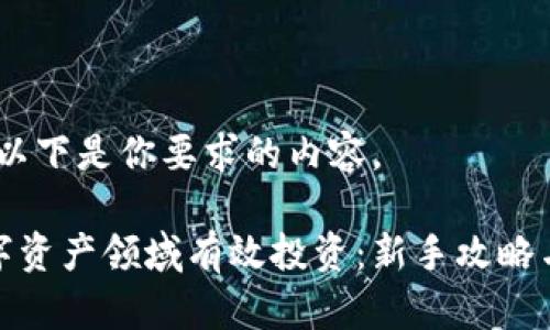 当然可以，以下是你要求的内容。

如何在数字资产领域有效投资：新手攻略与实战经验