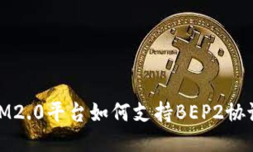 IM2.0平台如何支持BEP2协议