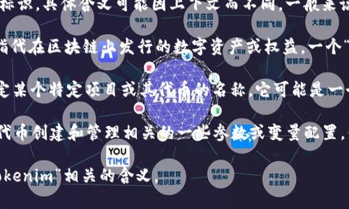 “tokenim”通常是指 blockchain 或加密货币相关项目中的一种标识，具体含义可能因上下文而不同。一般来说，它可能涉及以下几个方面：

1. **Token Identification**: 在加密货币领域，“token”一般指代在区块链上发行的数字资产或权益。一个“token”的标识用以识别其相关信息，包括名称、符号、供给量等等。

2. **项目名称或符号**: 在某些情况下，“tokenim”可能用于指定某个特定项目或其代币的名称。它可能是一个缩写、符号或项目的别称。

3. **技术参数配置**: 在智能合约开发中，tokenim可能指代与代币创建和管理相关的一些参数或变量配置，例如发行的数量、使用的标准（如ERC-20、ERC-721等）和功能等。

如果能提供更具体的上下文或背景信息，可能能更准确地解读“tokenim”相关的含义。