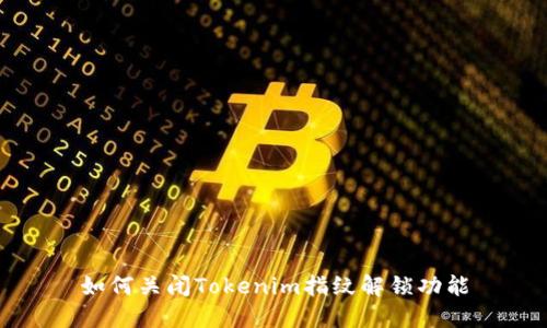如何关闭Tokenim指纹解锁功能