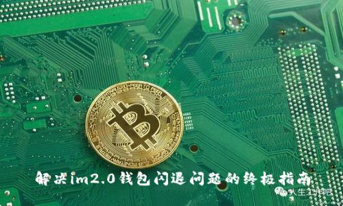 解决im2.0钱包闪退问题的终极指南