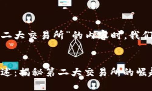 在撰写关于“加密货币第二大交易所”的内容时，我们可以采用以下的结构和。


2023年加密货币市场综述：揭秘第二大交易所的崛起与未来