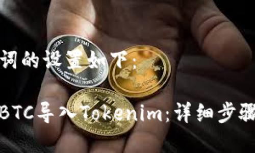 和关键词的设置如下：

如何将BTC导入Tokenim：详细步骤与技巧