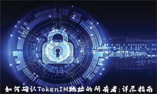 
如何确认TokenIM地址的所有者：详尽指南