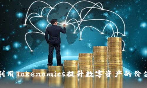 如何有效利用Tokenomics提升数字资产的价值与流动性