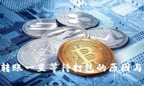 Tokenim转账一直等待打包的原因与解决方法
