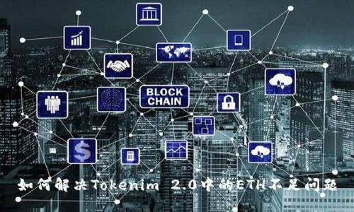 如何解决Tokenim 2.0中的ETH不足问题