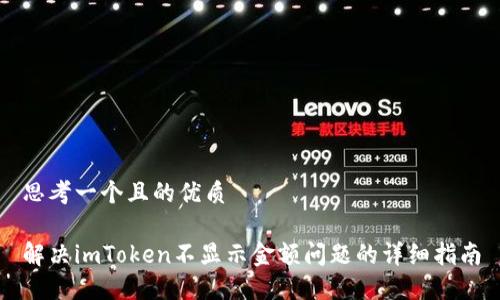 思考一个且的优质

解决imToken不显示金额问题的详细指南
