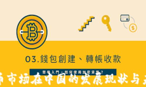 
加密货币市场在中国的发展现状与未来趋势