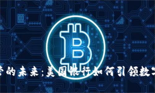 加密货币托管的未来：美国银行如何引领数字资产新时代