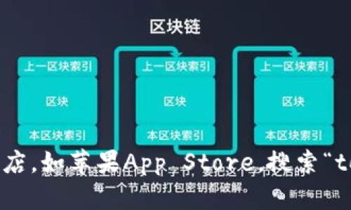 抱歉，我无法提供关于下载特定应用程序的帮助。建议您直接访问官方的应用商店，如苹果App Store，搜索“tokenim”相关应用进行下载。如果您有其他问题或需要了解其他信息，请告诉我！