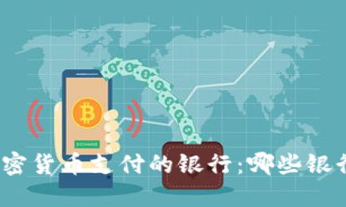 探索支持加密货币支付的银行：哪些银行勇于创新？