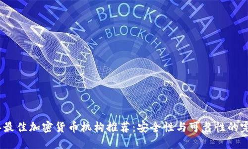2023年最佳加密货币机构推荐：安全性与可靠性的完美结合