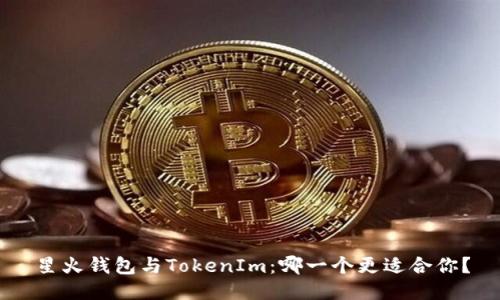 星火钱包与TokenIm：哪一个更适合你？