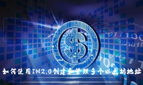 如何使用IM2.0创建和管理多个以太坊地址