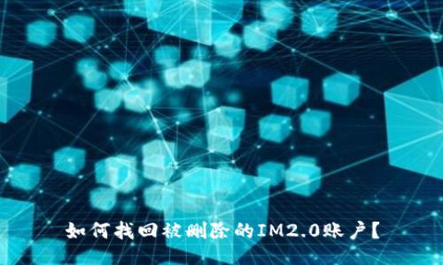 如何找回被删除的IM2.0账户？