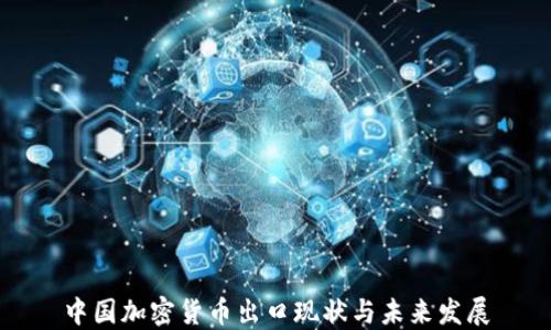 
中国加密货币出口现状与未来发展