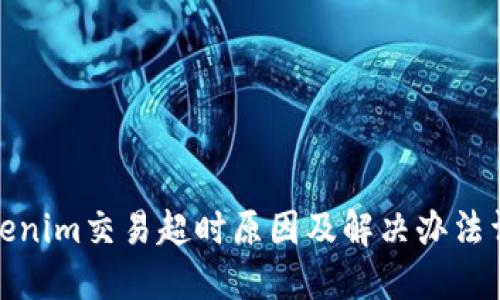Tokenim交易超时原因及解决办法详解