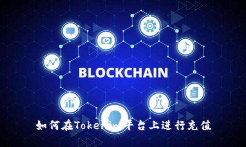如何在Tokenim平台上进行充值