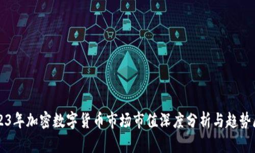 2023年加密数字货币市场市值深度分析与趋势展望