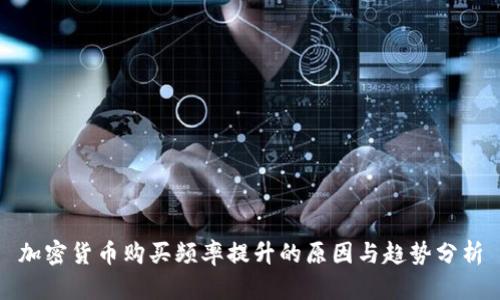 加密货币购买频率提升的原因与趋势分析