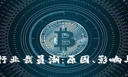 加密货币行业裁员潮：原因、影响与未来展望