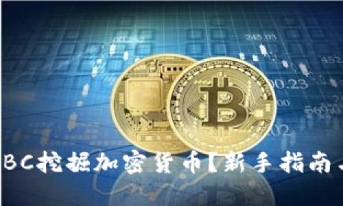 如何通过CBC挖掘加密货币？新手指南与实践技巧