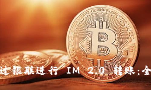: 如何通过银联进行 IM 2.0 转账：全方位指南