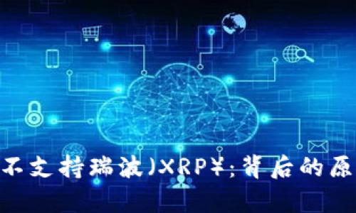Tokenim为何不支持瑞波（XRP）：背后的原因与影响分析