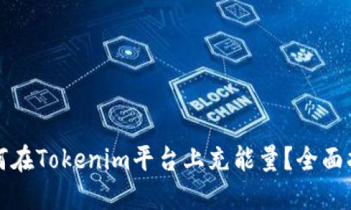 如何在Tokenim平台上充能量？全面指南