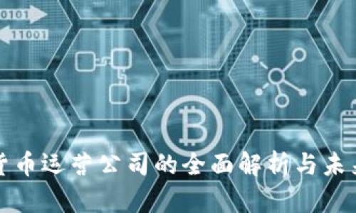 加密货币运营公司的全面解析与未来展望