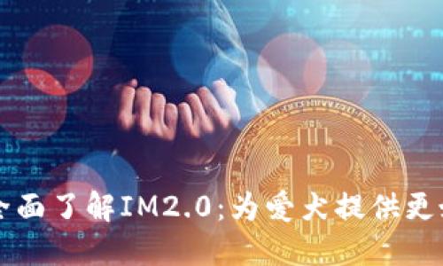 ### 全面了解IM2.0：为爱犬提供更好的生活