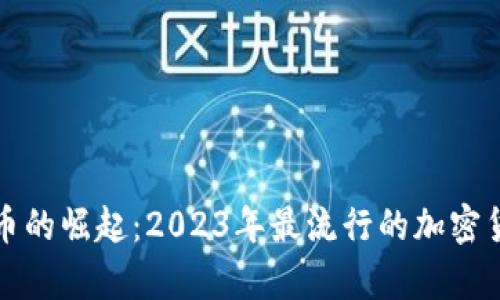 加密货币的崛起：2023年最流行的加密货币解析