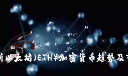 全面解析以太坊（ETH）加密货币趋势及市场分析