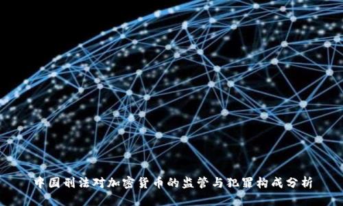中国刑法对加密货币的监管与犯罪构成分析