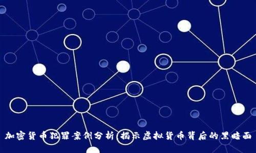 加密货币犯罪案例分析：揭示虚拟货币背后的黑暗面