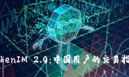 TokenIM 2.0：中国用户的交易指南